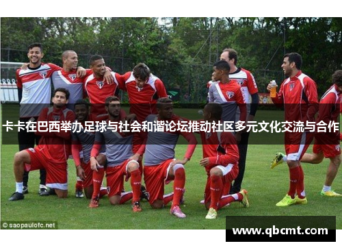 卡卡在巴西举办足球与社会和谐论坛推动社区多元文化交流与合作