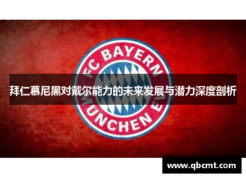 拜仁慕尼黑对戴尔能力的未来发展与潜力深度剖析