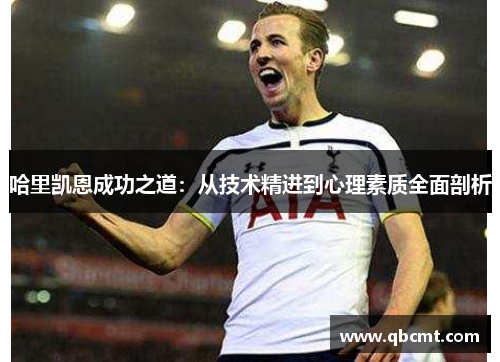 哈里凯恩成功之道：从技术精进到心理素质全面剖析