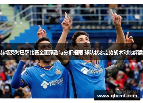 赫塔费对巴萨比赛全面预测与分析指南 球队状态走势战术对比解读