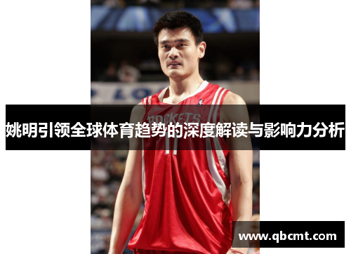姚明引领全球体育趋势的深度解读与影响力分析